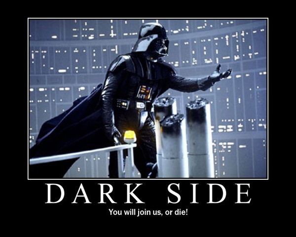 Join the Dark side. 